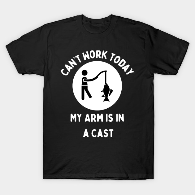 Funny Fishing Design: Cant work today my arm is in a cast T-Shirt by FancyVancy